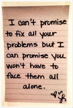 a piece of paper with writing on it that says i can't promise to fix all your problems but i can promise you won't have to face them all