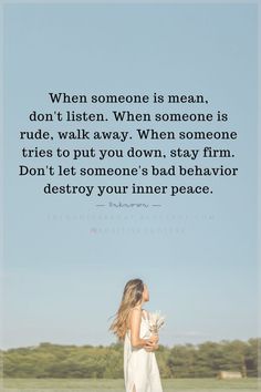 Quotes When someone is mean, don't listen. When someone is rude, walk away. When someone tries to put you down, stay firm. Don't let someone's bad behavior destroy your inner peace. When Someone Is Mean, Down Quotes, Bad Behavior, Meant To Be Quotes, Mind Power, I Am Worthy, Quotes And Notes, Daily Inspiration Quotes