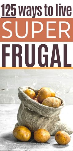 a bag full of potatoes sitting on top of a table with the title, 122 ways to live super frugal