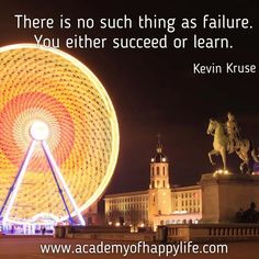 there is no such thing as failure you either succeed or learn