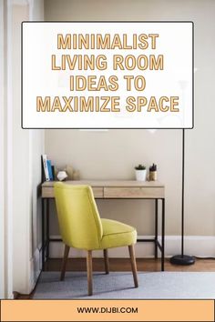 a yellow chair sitting in front of a desk with the words minimalist living room ideas to maximumize space