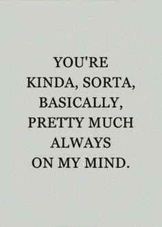 the words you're kinda, sorta, basically pretty much always on my mind