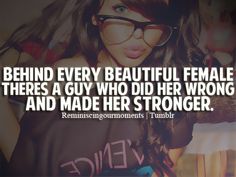 a woman wearing glasses with the caption behind her, behind every beautiful female there's a guy who did her wrong and made her stronger