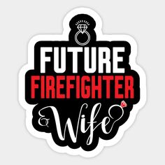 a sticker with the words, future firefighter wife in red and black on it