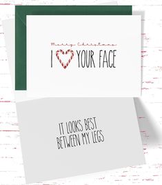 two greeting cards with the words, i love your face and it looks best between my legs