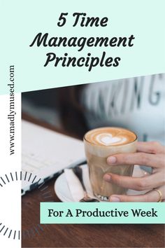 a woman holding a cup of coffee with the words 5 time management principals for a product week