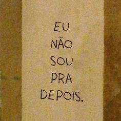 a piece of paper with writing on it that says eu nao sou pra depois