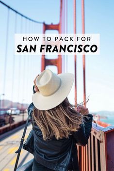 a woman wearing a hat looking at the golden gate bridge with text overlay reading how to pack for san francisco