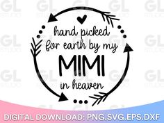 the phrase hand picked for earth by my mimi in heaven on a circle with arrows