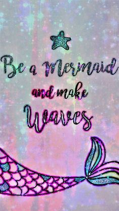 a drawing of a mermaid with the words be a mermaid and make waves