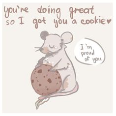 a card with a cartoon mouse holding a cookie in it's paws and saying, you're doing great so i got you a cookie