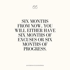 a quote that says six months from now you will either have six months or six months of progress