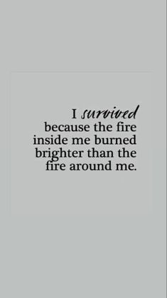 an image with the quote i survived because the fire inside me burned brighter than the fire around me