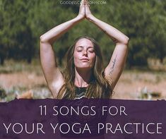 a woman is doing yoga with her hands in the air and text reads 11 songs for your yoga practice