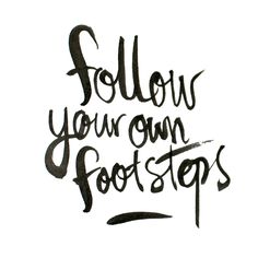 the words follow your own foot steps are written in black ink on a white background