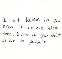 a handwritten note with the words i will believe in you even if no one else does, even if you don't believe in yourself