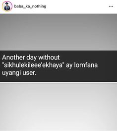 a text message that reads, another day without skuheliee ekaya ya lomana uyangi user