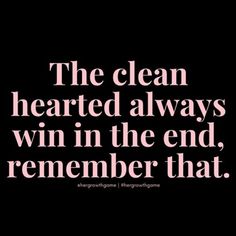 the cleanhearted always win in the end, remember that quote by person on black background