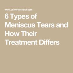 6 Types of Meniscus Tears and How Their Treatment Differs