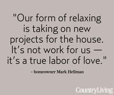 a quote that says, our form of relaxing is taking on new projects for the house it's not work for us