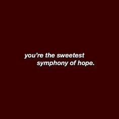 the words you're the sweetest symphy of hope