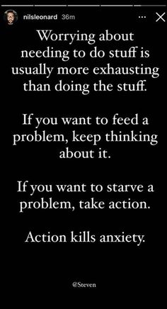 a text message that reads worrying about needing to do stuff is usually more exhaust than doing the stuff if you want to feed a problem, keep