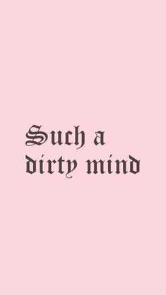 the words such as dirty mind are in black and white on a light pink background