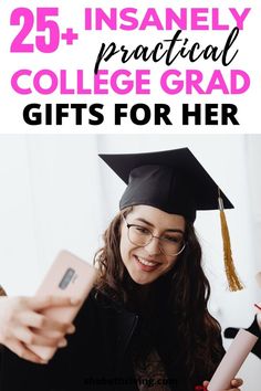 a woman in graduation cap and gown holding her cell phone with text overlay reading 25 + insanely practical college grad gifts for her