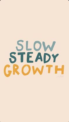 the words slow steady growth are painted in different colors and font styles on a white background