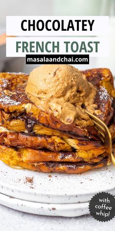 a stack of french toast with chocolate ice cream on top and the title overlay reads, chocolatey french toast masalaandcha com