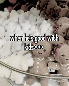 a pile of teddy bears with the words when he's good with kids > >