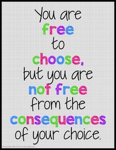 the quote you are free to choose, but you are not free from the consequents of your choice