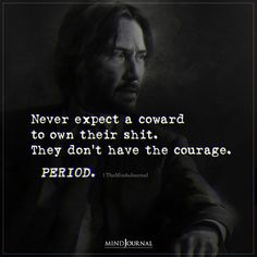 Never expect a coward to own their shit. They don’t have the courage.-PERIOD #thoughtquotes Your A Coward Quotes, Men Are Cowards Quotes, You Are A Coward, Coward Men Quotes, You Are A Coward Quotes, Coward Quotes Men Relationships, He’s A Coward, Keep Creeping My Page Quotes, Cowards Quotes People