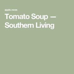 the text tomato soup southern living on a green background