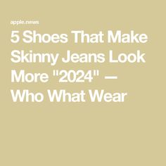 5 Shoes That Make Skinny Jeans Look More "2024" — Who What Wear Jeans Look, Who What Wear, Get Ready, How To Wear