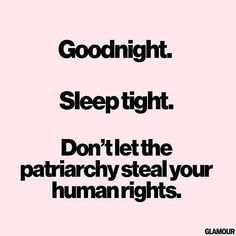 the words goodnight sleep tight don't let the patriachy steal your human rights