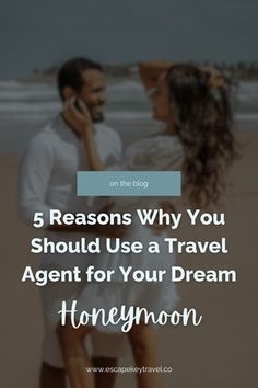 a man and woman standing on the beach with text reading 5 reasons why you should use a travel agent for your dream honeymoon