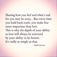 a quote that reads sharing how you feel and what's real for you may be scary but every time you hold back truth, you make fear more important than love