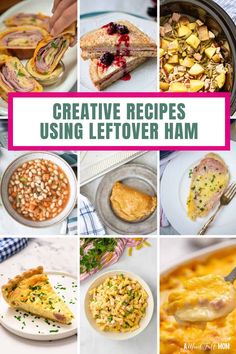 the collage shows different types of food and text that reads creative recipes using leftover ham