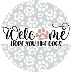 Wreath Sign, Dog Sign, Hope You Like Dogs, 18 Wood Round  Sign DECOE-758, Sign For Wreath, DecoExchange Glow Forge, Round Signs, Door Signs Diy, Dog Wreath, Wreath Supplies, Vinyl Signs, Silhouette Design Store, Dog Signs, Wood Rounds