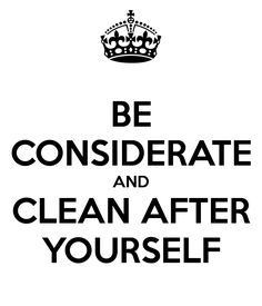 a black and white poster with the words be consideerate and clean after yourself