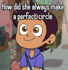 a cartoon character with the caption how did she always make a perfect circle?