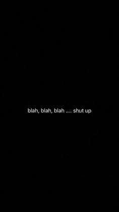 a black background with the words blarn, blaih, shut up