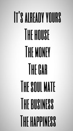 a quote that reads it's already yours the house the money the car the soul mate the business the happiness