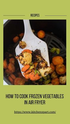 a spoon full of food with the words how to cook frozen vegetables in air fryer