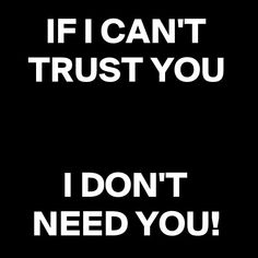 the words if i can't trust you, i don't need you