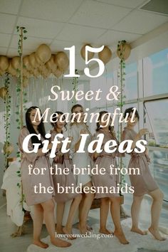 five girls standing in front of balloons with the text 15 sweet and meannful gift ideas for the bride from the bridesmaids