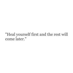 a white wall with the words, heal yourself first and the rest will come later