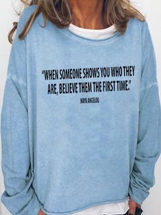 When Someone Shows You Who They Are Believe Them The First Time Long Sleeve Sweatshirt Inspirational Crew Neck Tops With Letter Print, Inspirational Crew Neck Top With Quote Print, Inspirational Quote Print Crew Neck Top, Inspirational Long Sleeve Slogan Tops, Inspirational Slogan Long Sleeve Tops, Believe Them The First Time, Tee Ideas, Blue Khakis, Funny Words