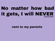 a purple background with the words, no matter how bad it gets, i will never ventt to my parents